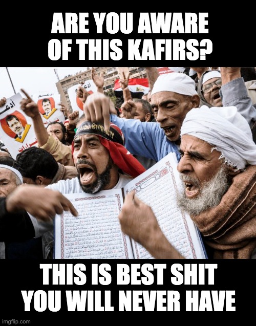 ARE YOU AWARE OF THIS KAFIRS? THIS IS BEST SHIT YOU WILL NEVER HAVE | made w/ Imgflip meme maker