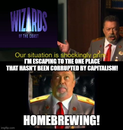 WotC Curry | I'M ESCAPING TO THE ONE PLACE THAT HASN'T BEEN CORRUPTED BY CAPITALISM! HOMEBREWING! | image tagged in tim curry,dnd | made w/ Imgflip meme maker