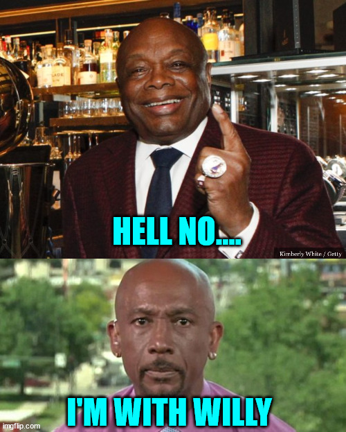 HELL NO.... I'M WITH WILLY | image tagged in willie brown,montel | made w/ Imgflip meme maker