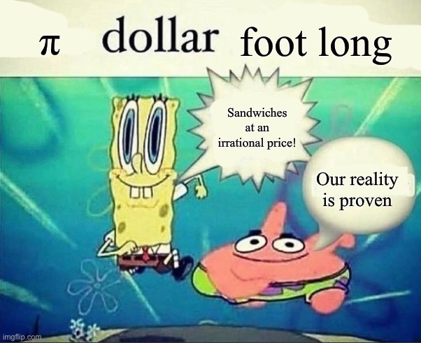 5 dollar foot long | π; foot long; Sandwiches at an irrational price! Our reality is proven | image tagged in 5 dollar foot long | made w/ Imgflip meme maker