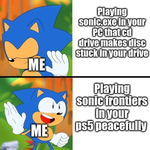 Sonic | Playing sonic.exe in your PC that cd drive makes disc stuck in your drive; ME; Playing sonic frontiers in your ps5 peacefully; ME | image tagged in sonic mania | made w/ Imgflip meme maker