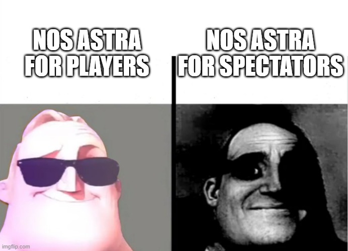 TRIA.os Nos Astra Be like | NOS ASTRA FOR SPECTATORS; NOS ASTRA FOR PLAYERS | image tagged in nos astra,be like,triaos | made w/ Imgflip meme maker