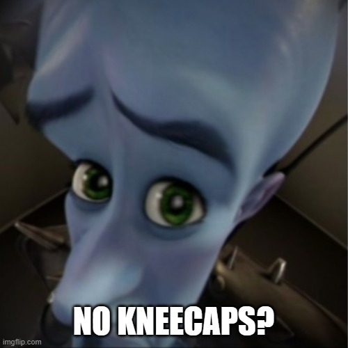 Megamind peeking | NO KNEECAPS? | image tagged in megamind peeking | made w/ Imgflip meme maker