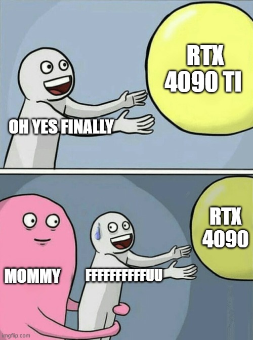 Running Away Balloon Meme | RTX 4090 TI; OH YES FINALLY; RTX 4090; MOMMY; FFFFFFFFFFUU | image tagged in memes,rtx | made w/ Imgflip meme maker