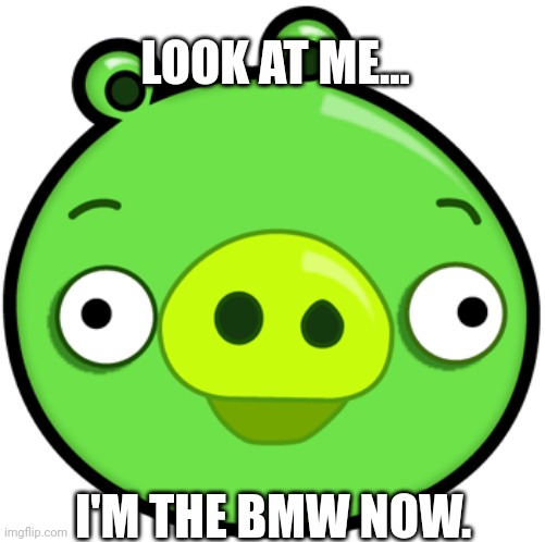 LOOK AT ME... I'M THE BMW NOW. | made w/ Imgflip meme maker