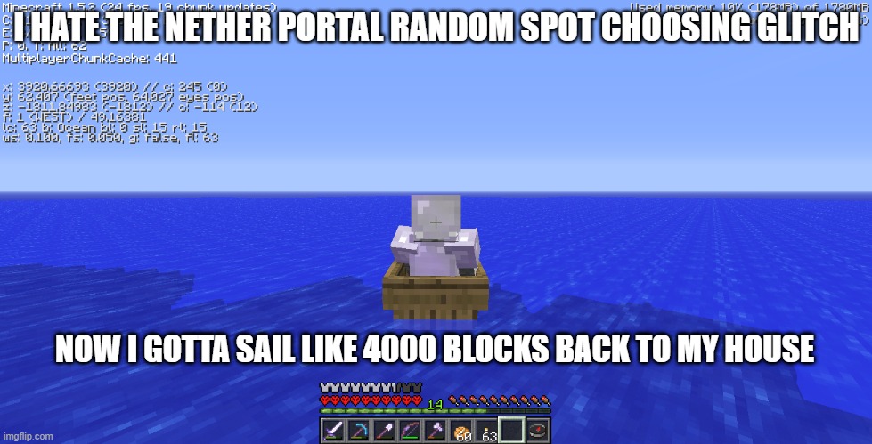 I HATE THE NETHER PORTAL RANDOM SPOT CHOOSING GLITCH; NOW I GOTTA SAIL LIKE 4000 BLOCKS BACK TO MY HOUSE | made w/ Imgflip meme maker
