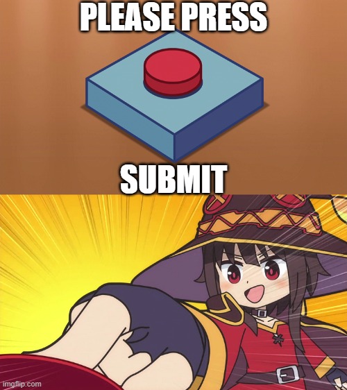 TrackWise | PLEASE PRESS; SUBMIT | image tagged in megumin button | made w/ Imgflip meme maker