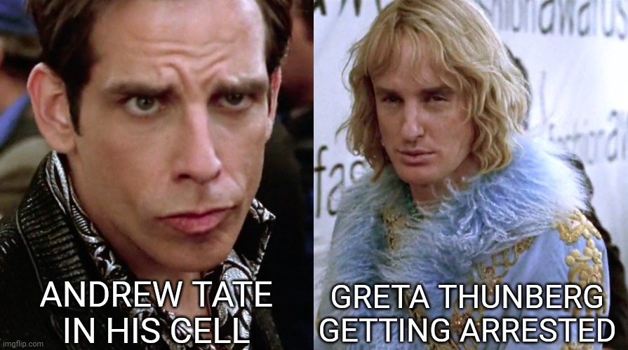 I wish this would happen | ANDREW TATE IN HIS CELL; GRETA THUNBERG GETTING ARRESTED | image tagged in zoolander staring | made w/ Imgflip meme maker