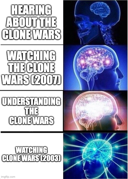 Both are on Disney+ | HEARING ABOUT THE CLONE WARS; WATCHING THE CLONE WARS (2007); UNDERSTANDING THE CLONE WARS; WATCHING CLONE WARS (2003) | image tagged in memes,expanding brain | made w/ Imgflip meme maker