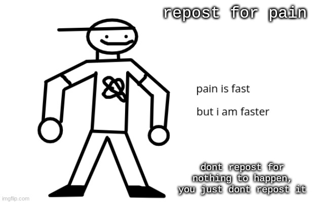 Pain is faster | repost for pain; dont repost for nothing to happen, you just dont repost it | image tagged in pain is faster | made w/ Imgflip meme maker