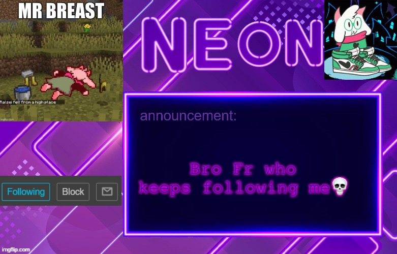 Balls | Bro Fr who keeps following me💀 | image tagged in balls | made w/ Imgflip meme maker