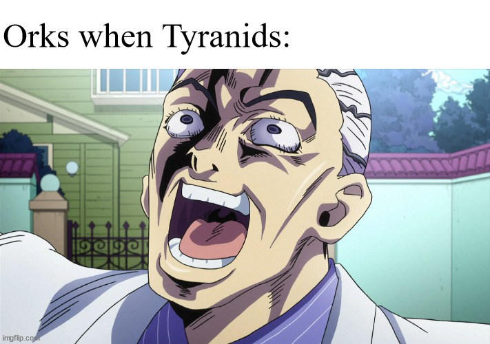 Orks when Tyranids | Orks when Tyranids: | image tagged in jojo's bizarre adventure yoshikage kira laughing | made w/ Imgflip meme maker