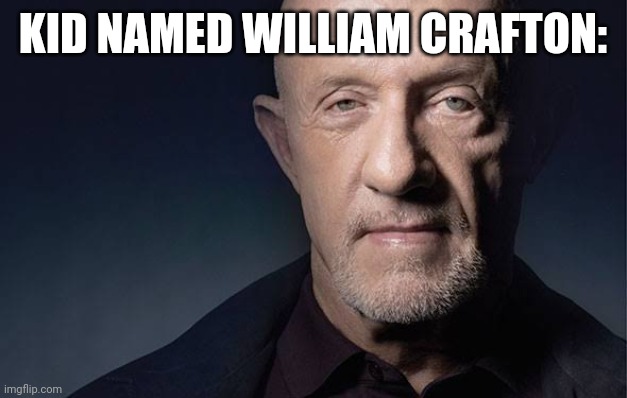Kid Named | KID NAMED WILLIAM CRAFTON: | image tagged in kid named | made w/ Imgflip meme maker