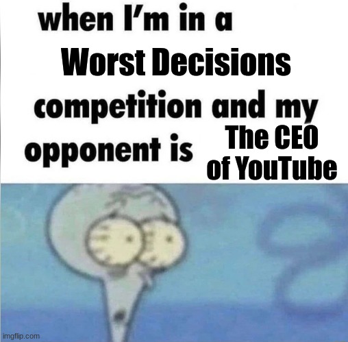 when i'm in a competition and my opponent is | Worst Decisions; The CEO of YouTube | image tagged in whe i'm in a competition and my opponent is,youtube,susan wojcicki | made w/ Imgflip meme maker