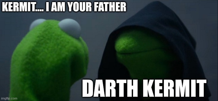 Evil Kermit | KERMIT.... I AM YOUR FATHER; DARTH KERMIT | image tagged in memes,evil kermit | made w/ Imgflip meme maker