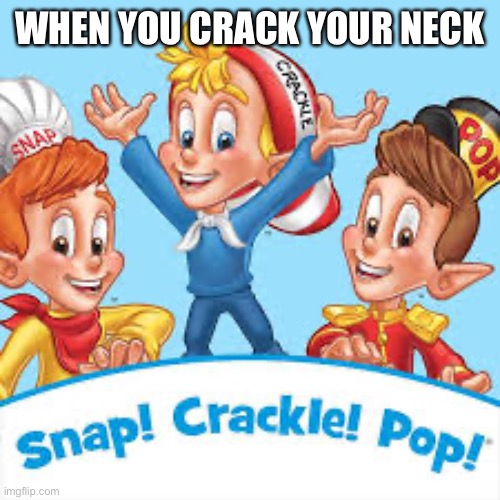 Ouch | WHEN YOU CRACK YOUR NECK | image tagged in memes | made w/ Imgflip meme maker