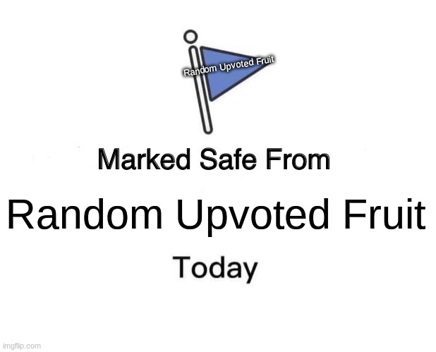 This Post is also marked safe from getting upvotes | Random Upvoted Fruit; Random Upvoted Fruit | image tagged in memes,marked safe from | made w/ Imgflip meme maker