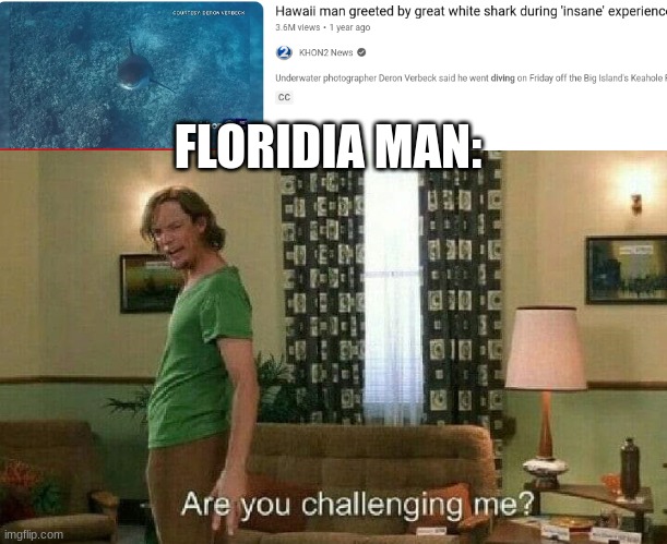 The battle of the century | FLORIDA MAN: | image tagged in are you challenging me,florida man,memes | made w/ Imgflip meme maker