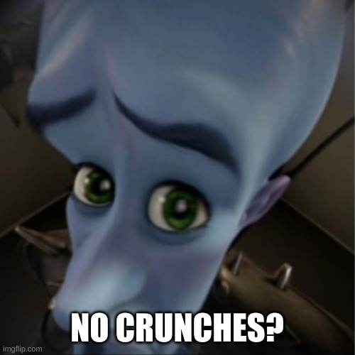 Megamind peeking | NO CRUNCHES? | image tagged in megamind peeking | made w/ Imgflip meme maker