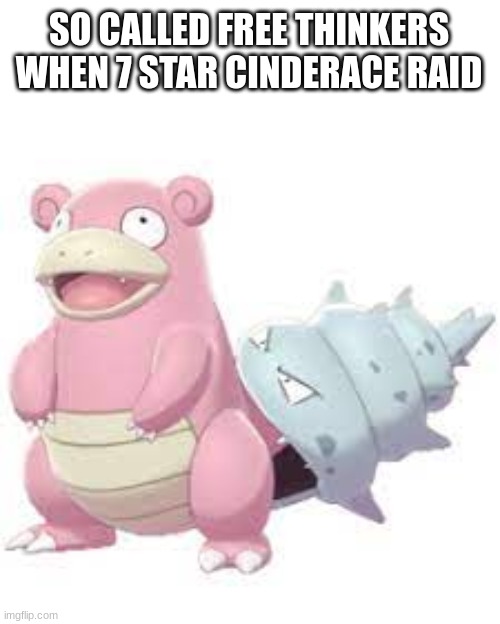 SO CALLED FREE THINKERS WHEN 7 STAR CINDERACE RAID | made w/ Imgflip meme maker