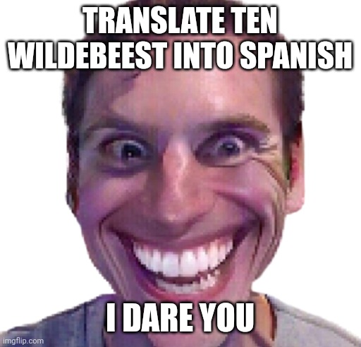 It's nothing sus at all... | TRANSLATE TEN WILDEBEEST INTO SPANISH; I DARE YOU | image tagged in when the impostor is sus,google translate,sus | made w/ Imgflip meme maker