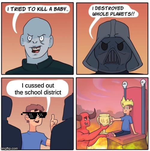 He got expelled from the town. | I cussed out the school district | image tagged in 1 trophy | made w/ Imgflip meme maker