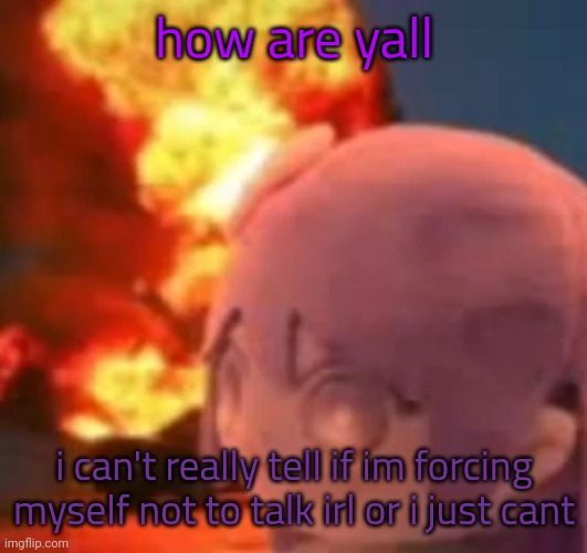 msmg | how are yall; i can't really tell if im forcing myself not to talk irl or i just cant | image tagged in msmg | made w/ Imgflip meme maker