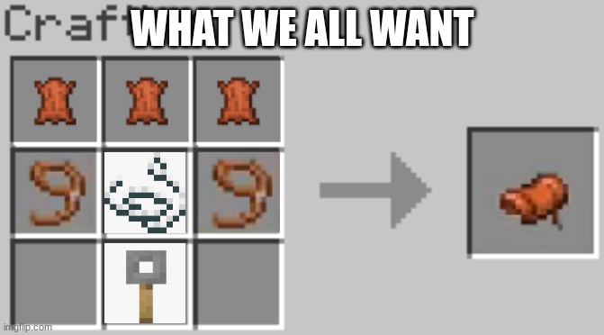 if only we had this. | WHAT WE ALL WANT | image tagged in synthesis,minecraft,crafting | made w/ Imgflip meme maker