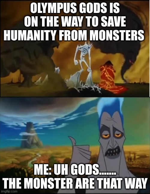 how i would help olympus | OLYMPUS GODS IS ON THE WAY TO SAVE HUMANITY FROM MONSTERS; ME: UH GODS....... THE MONSTER ARE THAT WAY | image tagged in hades olympus direction | made w/ Imgflip meme maker