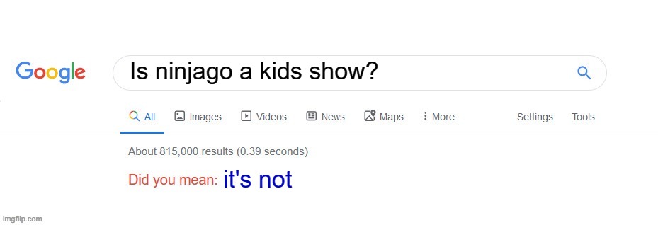 Did you mean? | Is ninjago a kids show? it's not | image tagged in did you mean,ninjago | made w/ Imgflip meme maker
