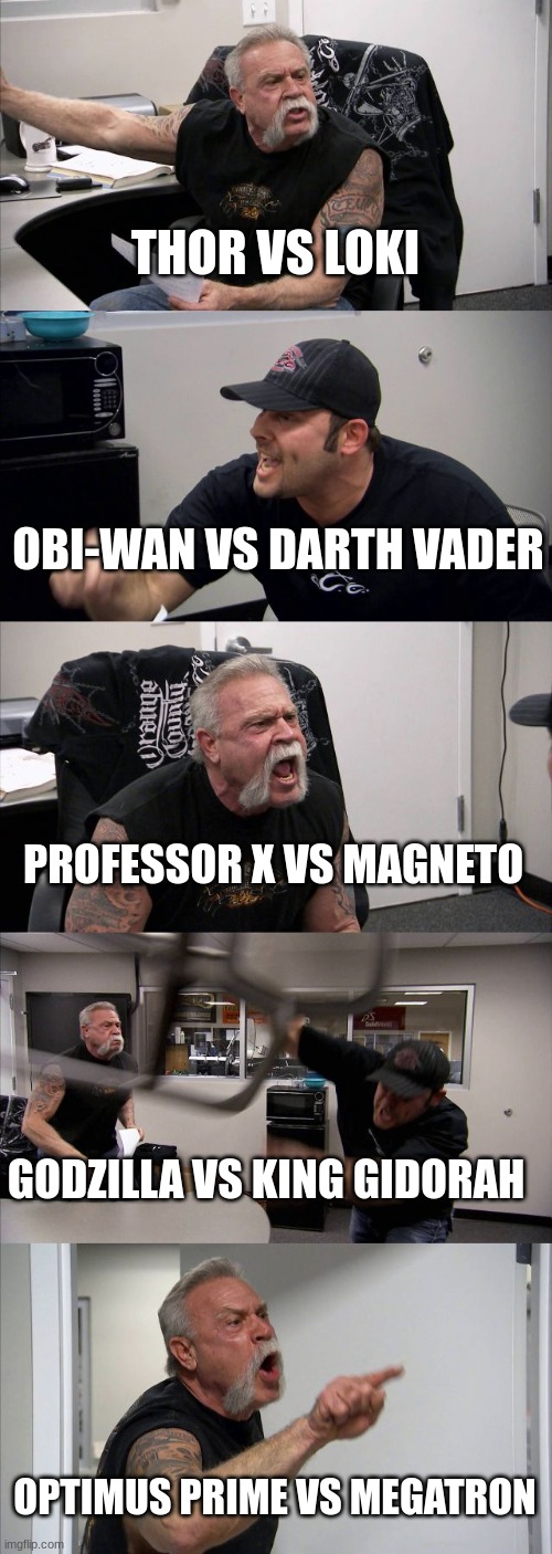 biggest rivalries in movie history | THOR VS LOKI; OBI-WAN VS DARTH VADER; PROFESSOR X VS MAGNETO; GODZILLA VS KING GIDORAH; OPTIMUS PRIME VS MEGATRON | image tagged in memes,american chopper argument | made w/ Imgflip meme maker