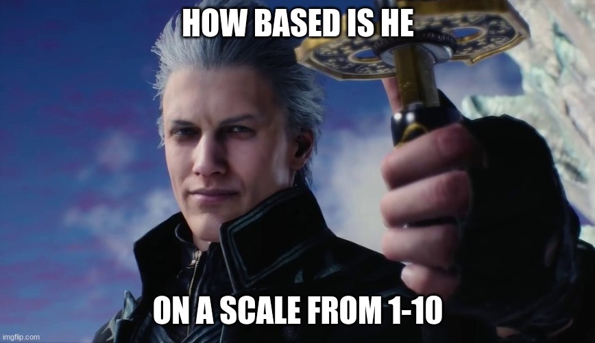 Vergil | HOW BASED IS HE; ON A SCALE FROM 1-10 | image tagged in vergil | made w/ Imgflip meme maker