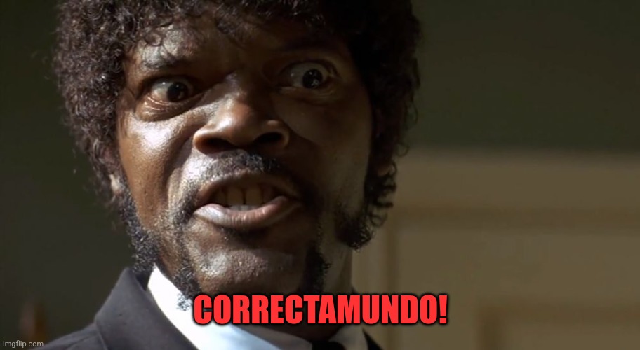  Samuel L Jackson say one more time  | CORRECTAMUNDO! | image tagged in samuel l jackson say one more time | made w/ Imgflip meme maker