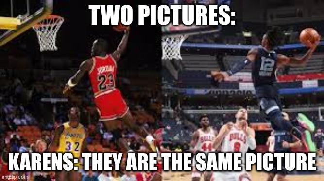 SPORTS KAREN | TWO PICTURES:; KARENS: THEY ARE THE SAME PICTURE | image tagged in michael jordan | made w/ Imgflip meme maker