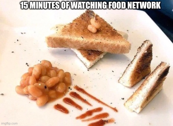 Food network beans | 15 MINUTES OF WATCHING FOOD NETWORK | image tagged in fresh memes,food,memes,fun,fun stream | made w/ Imgflip meme maker