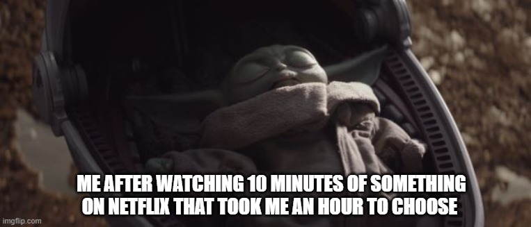 Baby Yoda Sleeping | ME AFTER WATCHING 10 MINUTES OF SOMETHING ON NETFLIX THAT TOOK ME AN HOUR TO CHOOSE | image tagged in baby yoda sleeping | made w/ Imgflip meme maker