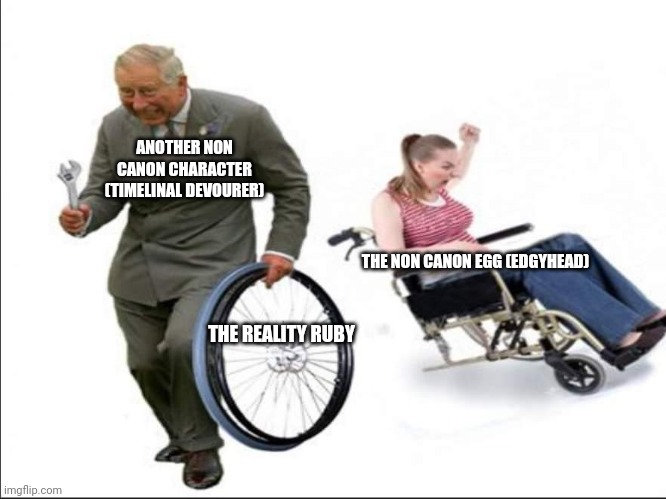 Stolen , bye | THE REALITY RUBY THE NON CANON EGG (EDGYHEAD) ANOTHER NON CANON CHARACTER (TIMELINAL DEVOURER) | image tagged in stolen bye | made w/ Imgflip meme maker