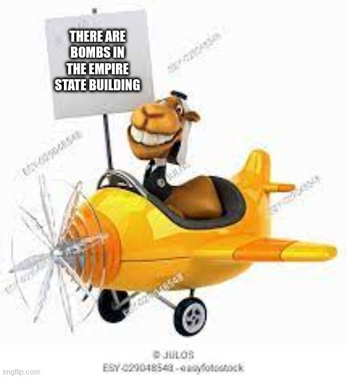 Camel with sign and in plane(sorry for watermark) | THERE ARE BOMBS IN THE EMPIRE STATE BUILDING | image tagged in camel with sign and in plane sorry for watermark | made w/ Imgflip meme maker
