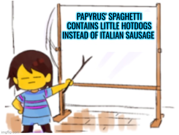 Frisk Sign | PAPYRUS' SPAGHETTI CONTAINS LITTLE HOTDOGS INSTEAD OF ITALIAN SAUSAGE | image tagged in frisk sign | made w/ Imgflip meme maker