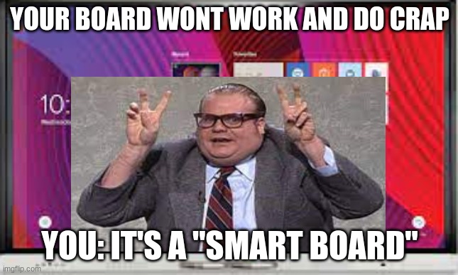 SMART BOARD | YOUR BOARD WONT WORK AND DO CRAP; YOU: IT'S A "SMART BOARD" | image tagged in air quote | made w/ Imgflip meme maker