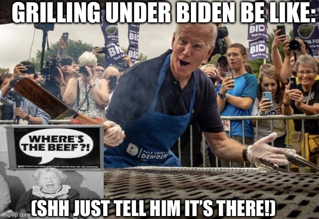 GRILLING UNDER BIDEN BE LIKE:; (SHH JUST TELL HIM IT’S THERE!) | made w/ Imgflip meme maker