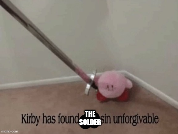 Kirby has found your sin unforgivable | THE SOLDER | image tagged in kirby has found your sin unforgivable | made w/ Imgflip meme maker
