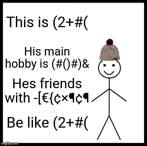 Be Like Bill Meme | This is (2+#( His main hobby is (#()#)& Hes friends with -[€{¢×¶¢¶ Be like (2+#( | image tagged in memes,be like bill | made w/ Imgflip meme maker