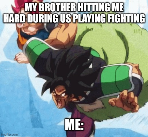 Broly smackdown | MY BROTHER HITTING ME HARD DURING US PLAYING FIGHTING; ME: | image tagged in broly smackdown | made w/ Imgflip meme maker