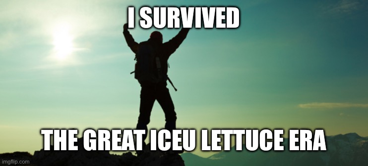 I Survived the #Zombie_Apocalypse | I SURVIVED; THE GREAT ICEU LETTUCE ERA | image tagged in i survived the zombie_apocalypse | made w/ Imgflip meme maker