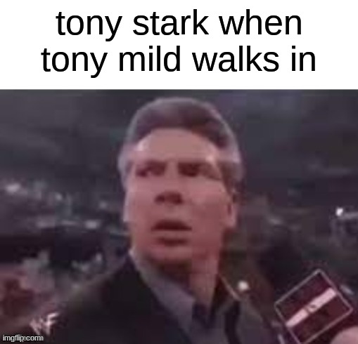 blank when blank walks in | tony stark when tony mild walks in | image tagged in x when x walks in | made w/ Imgflip meme maker