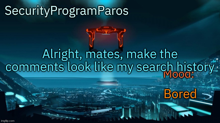 Alright, mates, make the comments look like my search history; Bored | image tagged in paros's announcement template | made w/ Imgflip meme maker