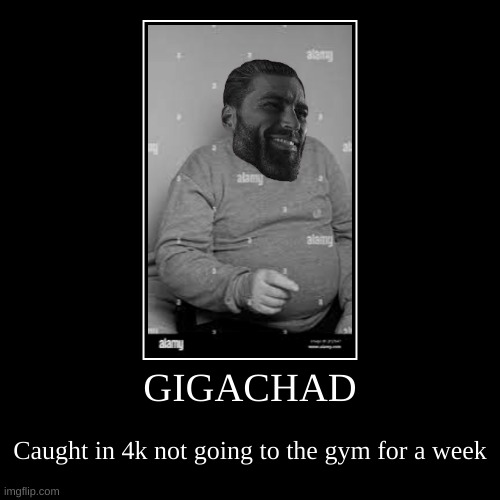 GIGACHAD CAUGHT IN 4K | image tagged in funny,demotivationals,giga chad,gigachad,fat | made w/ Imgflip demotivational maker
