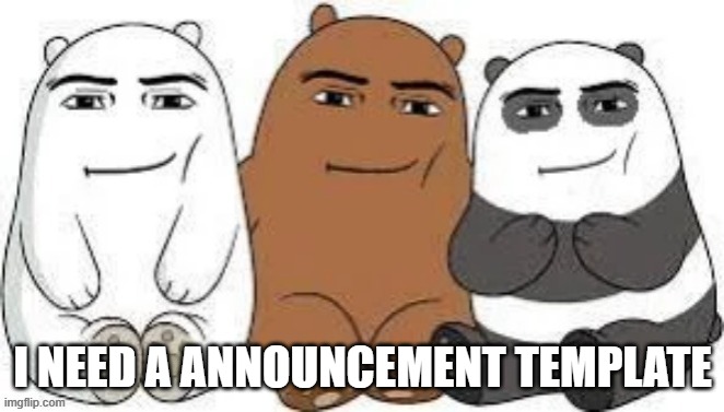 We Bear Man Face | I NEED A ANNOUNCEMENT TEMPLATE | image tagged in we bear man face | made w/ Imgflip meme maker