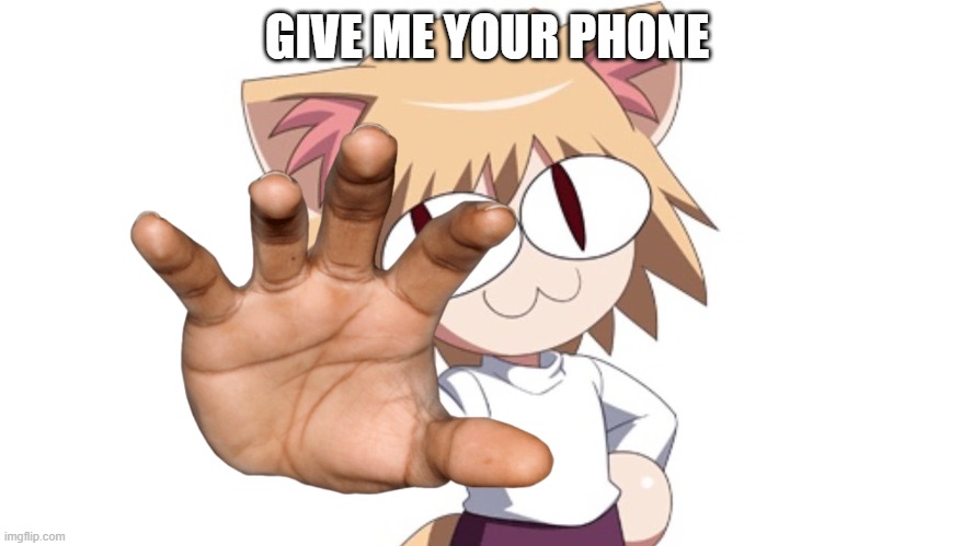 i saw what you searched up | GIVE ME YOUR PHONE | image tagged in neco arc | made w/ Imgflip meme maker